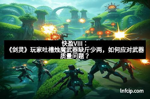 快盈VIII：《剑灵》玩家吐槽烛魔武器缺斤少两，如何应对武器质量问题？